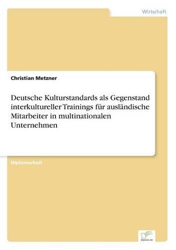 Deutsche Kulturstandards als Gegenstand interkultureller Trainings für ausländische Mitarbeiter in multinationalen Unternehmen: (German)