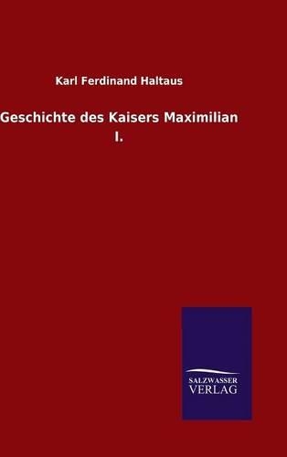 Geschichte des Kaisers Maximilian I.