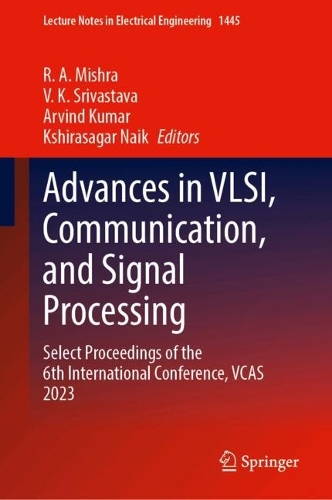 Advances in VLSI, Communication, and Signal Processing: Select Proceedings of the 6th International Conference, VCAS 2023(1445 Lecture Notes in Electrical Engineering)