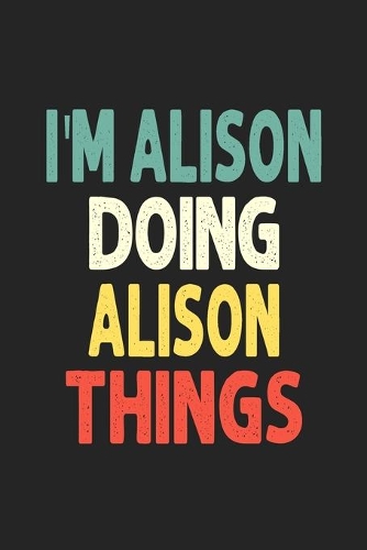 I'M Alison Doing Alison Things Personalized Wife Women Girl Men Notebook Alison Journal a Beautiful