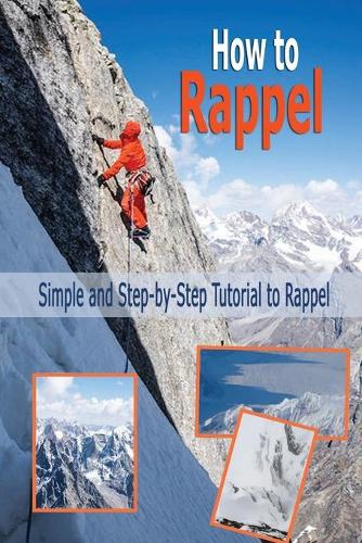 How to Rappel: Simple and Step-by-Step Tutorial to Rappel: Rappelling for Beginners