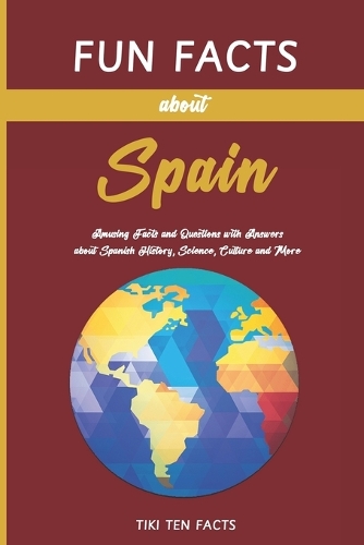 Fun Facts about Spain: Fascinating & Quirky Side of Spain - Amusing Facts and Questions with Answers about Spanish History, Science, Culture and More(7 Fun Facts about Countries of the World)