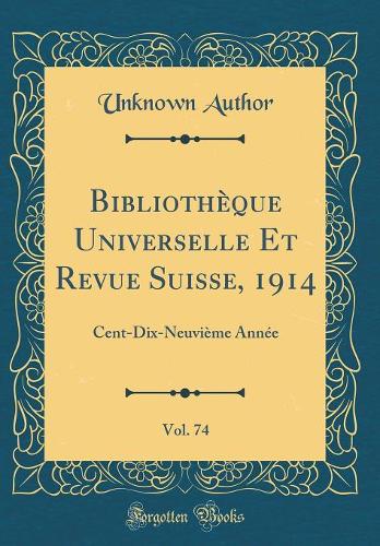 Bibliothèque Universelle Et Revue Suisse, 1914, Vol. 74: Cent-Dix-Neuvième Année (Classic Reprint)