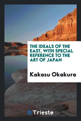 The Ideals of the East, with Special Reference to the Art of Japan