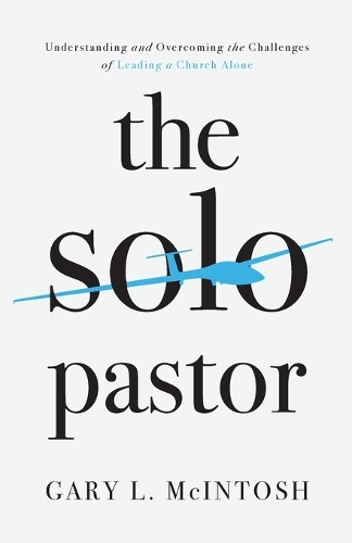 The Solo Pastor – Understanding and Overcoming the Challenges of Leading a Church Alone