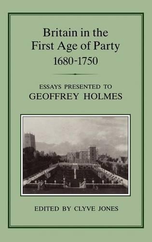 Britain in the First Age of Party, 1687-1750: Essays Presented to Geoffrey Holmes(English)