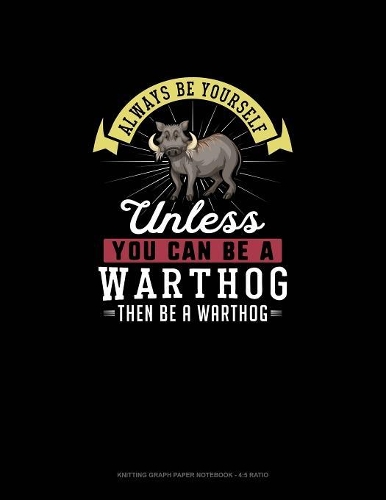 Always Be Yourself Unless You Can Be A Warthog Then Be A Warthog