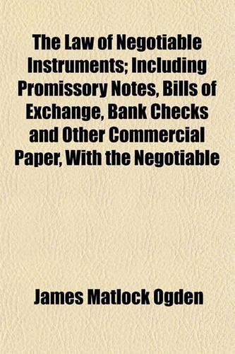 The Law of Negotiable Instruments; Including Promissory Notes, Bills of Exchange, Bank Checks and Other Commercial Paper, with the Negotiable Instruments Law Annotated and Forms of Pleading, Trial Evidence and Comparative Tables Arranged Alphabetic: (English)