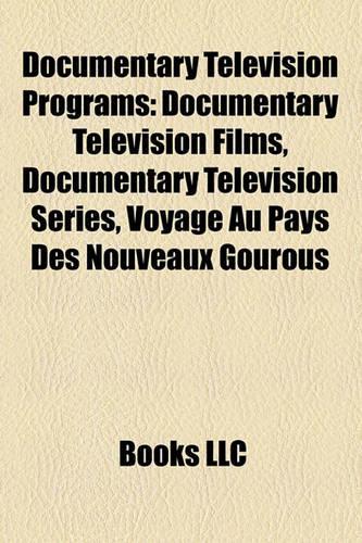 Documentary Television Programs: Documentary Television Films, Documentary Television Series, Voyage Au Pays Des Nouveaux Gourous(English)