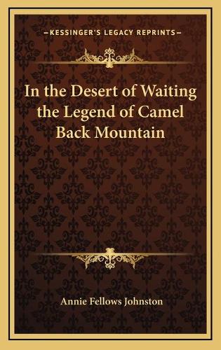 In the Desert of Waiting the Legend of Camel Back Mountain