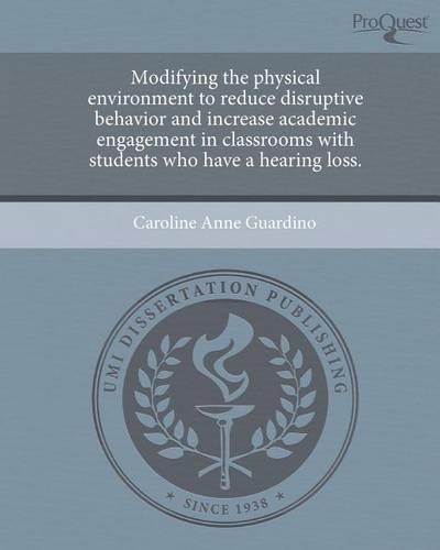 Modifying the Physical Environment to Reduce Disruptive Behavior and Increase Academic Engagement in Classrooms with Students Who Have a Hearing Loss.