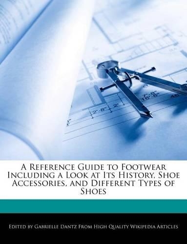 A Reference Guide to Footwear Including a Look at Its History, Shoe Accessories, and Different Types of Shoes