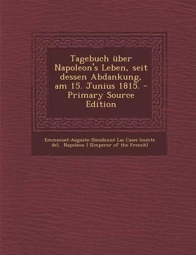 Tagebuch Uber Napoleon's Leben, Seit Dessen Abdankung, Am 15. Junius 1815.