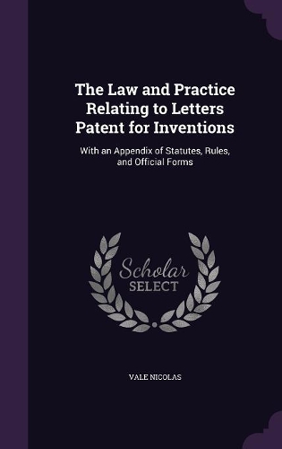 The Law and Practice Relating to Letters Patent for Inventions