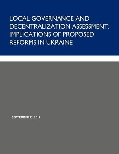 Local Governance and Decentralization Assessment: Implications of Proposed Reforms in Ukraine(English)