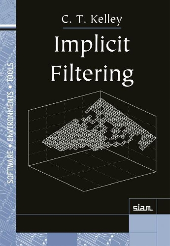 Implicit Filtering: (Series Number 23 Software, Environments and Tools)