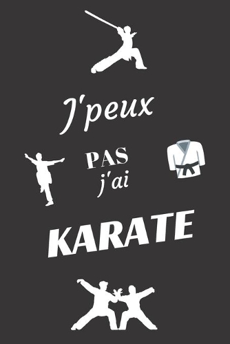 J'peux pas j'ai Karaté: Carnet de notes pour sportif / sportive passionné(e) - 124 pages lignées - format 15,24 x 22,89 cm
