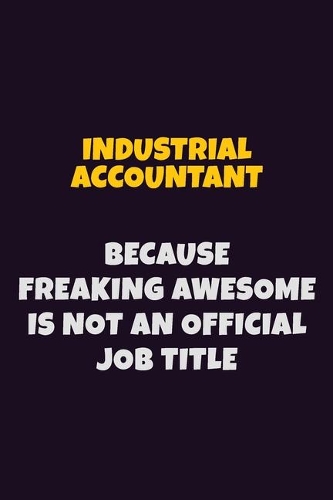 Industrial Accountant, Because Freaking Awesome Is Not An Official Job Title