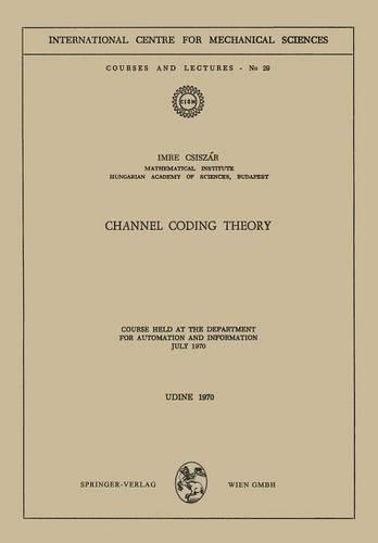 Channel Coding Theory: Course Held at the Department for Automation and Information, July 1970(29 CISM International Centre for Mechanical Sciences)