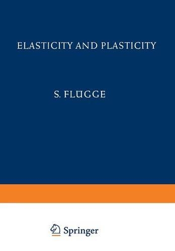 Elasticity and Plasticity / Elastizität und Plastizität: (3 / 6 Handbuch der Physik Encyclopedia of Physics)