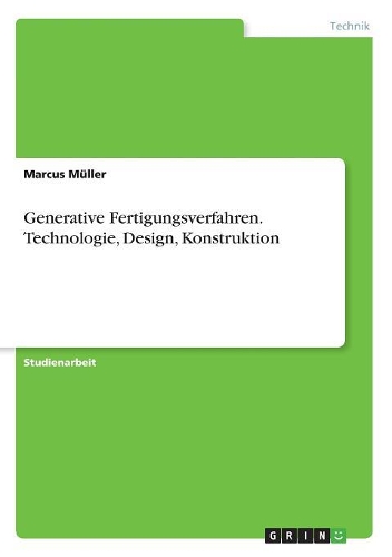 Generative Fertigungsverfahren. Technologie, Design, Konstruktion