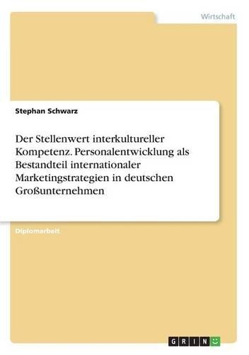 Der Stellenwert interkultureller Kompetenz. Personalentwicklung als Bestandteil internationaler Marketingstrategien in deutschen Großunternehmen