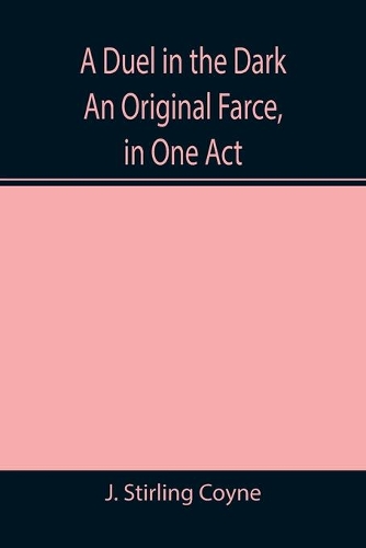 A Duel in the Dark An Original Farce, in One Act