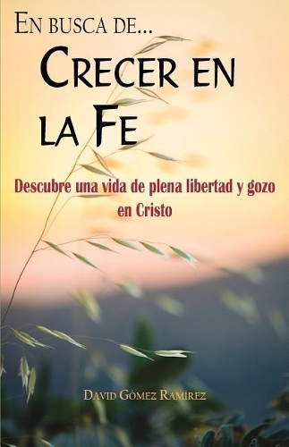 Crecer en la fe: Descubre una vida de plena libertad y gozo en Cristo(2 En Busca De...)