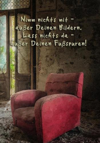 Nimm nichts mit - außer Deinen Bildern. Laß nichts da - außer Deinen Fußspuren!: Notizbuch für alle Abenteurer - Urban Exploration - Urban Exploring - Notiere Koordinaten, Besonderheiten, Erlebnisse - Urbexer