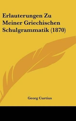 Erlauterungen Zu Meiner Griechischen Schulgrammatik (1870)