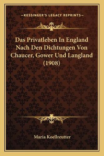 Das Privatleben In England Nach Den Dichtungen Von Chaucer, Gower Und Langland (1908)