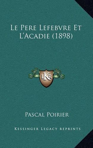 Le Pere Lefebvre Et L'Acadie (1898): (French)