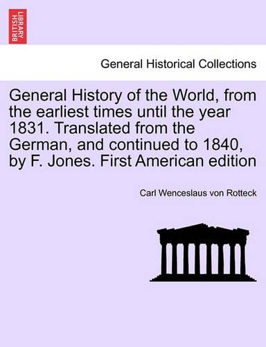 General History of the World, from the earliest times until the year 1831. Translated from the German, and continued to 1840, by F. Jones. Vol. I, First American edition