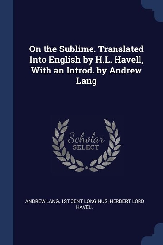 On the Sublime. Translated Into English by H.L. Havell, with an Introd. by Andrew Lang