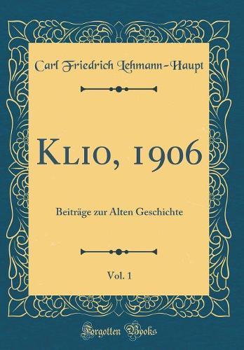 Klio, 1906, Vol. 1: Beiträge Zur Alten Geschichte (Classic Reprint)