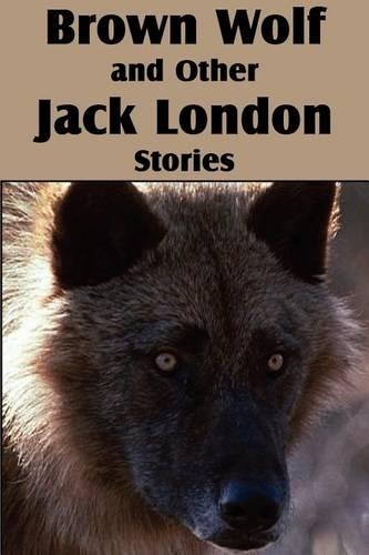 Brown Wolf and Other Jack London Stories: (English)