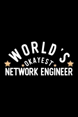 World's Okayest Network Engineer: Nice Notebook for Network Engineer - Funny Christmas Gift Idea for Network Engineer - Network Engineer Journal - 100 pages 6x9 inches