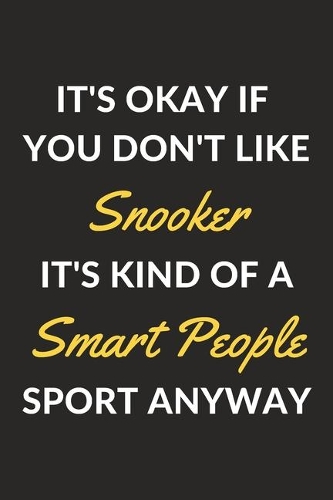 It's Okay If You Don't Like Snooker It's Kind Of A Smart People Sport Anyway
