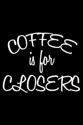 Coffee Is For Closers