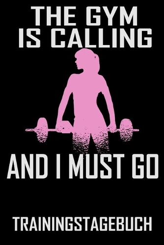 The GYM is calling and I must go - Trainingstagebuch