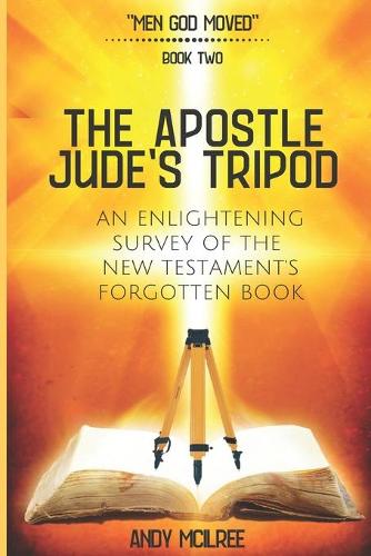 The Apostle Jude's Tripod: An Enlightening Survey of the New Testament's Forgotten Book(2 Men God Moved)