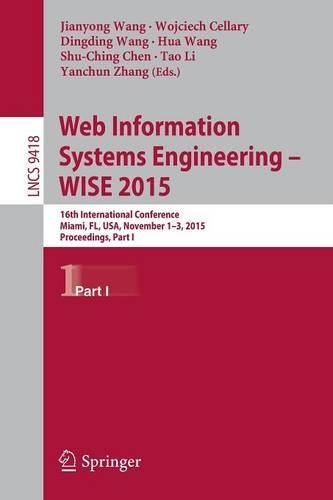 Web Information Systems Engineering – WISE 2015: 16th International Conference, Miami, FL, USA, November 1-3, 2015, Proceedings, Part I(9418 Lecture Notes in Computer Science)