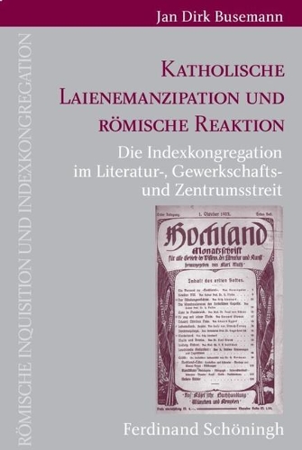 Katholische Laienemanzipation Und Römische Reaktion: Die Indexkongregation Im Literatur-, Gewerkschafts- Und Zentrumsstreit(17 Römische Inquisition Und Indexkongregation)