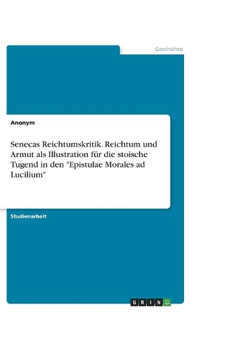 Senecas Reichtumskritik. Reichtum und Armut als Illustration für die stoische Tugend in den "Epistulae Morales ad Lucilium"