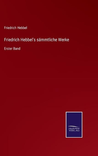 Friedrich Hebbel's sämmtliche Werke: Erster Band