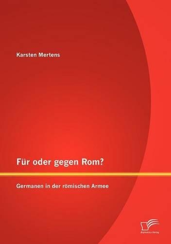 Für oder gegen Rom? Germanen in der römischen Armee: (German)
