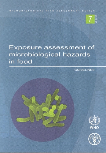 Exposure Assessment of Micriobiological Hazards in Food - Guidelines: (No. 7 Microbiological Risk Assessment Series)
