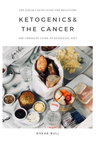 Ketogenics and the Cancer: The Complete Guide to Ketogenic Diet