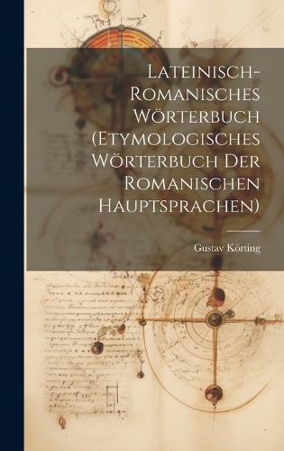 Lateinisch-Romanisches Wörterbuch (Etymologisches Wörterbuch Der Romanischen Hauptsprachen)