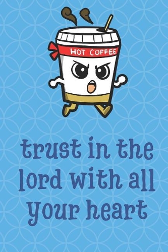 Trust In The Lord With All Your Heart: Hot Coffee Animal Inspired Funny Cute And Colorful Journal Notebook For Girls and Boys of All Ages. Great Gag Gift or Surprise Present for School, B